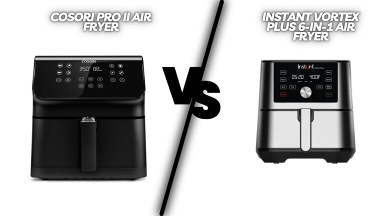 Cosori Pro II Air Fryer vs. Instant Vortex Plus 6-in-1 Air Fryer: Which One is Right for Your Kitchen?